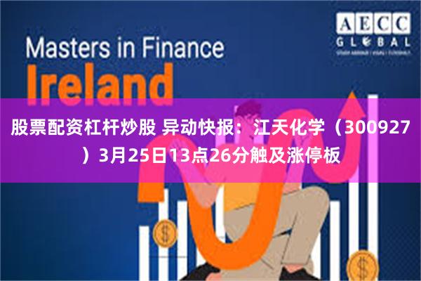股票配资杠杆炒股 异动快报：江天化学（300927）3月25日13点26分触及涨停板