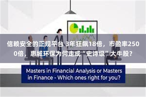 信赖安全的正规平台 3年狂飙18倍,市盈率2500倍,惠城环保为何走成“史诗级”大牛股?