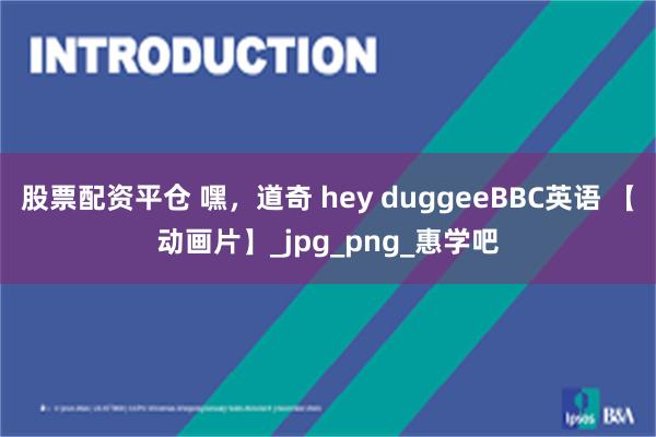 股票配资平仓 嘿，道奇 hey duggeeBBC英语 【动画片】_jpg_png_惠学吧