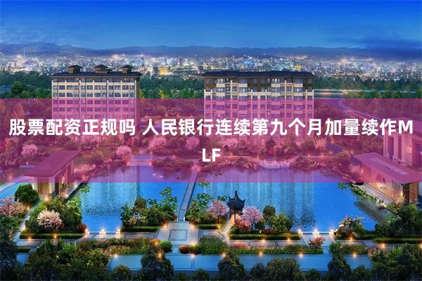 股票配资正规吗 人民银行连续第九个月加量续作MLF